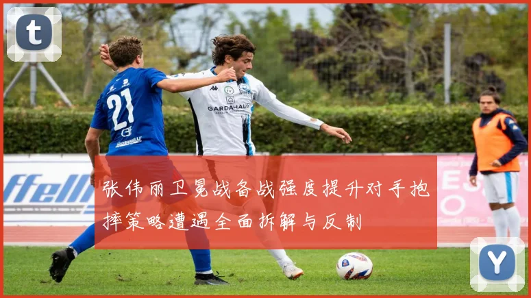 张伟丽卫冕战备战强度提升对手抱摔策略遭遇全面拆解与反制